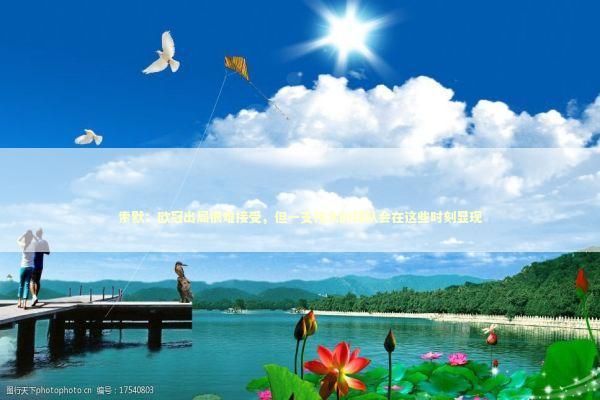 索默：欧冠出局很难接受，但一支伟大的球队会在这些时刻显现