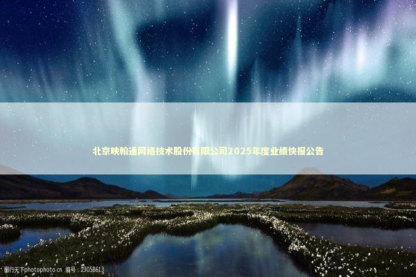 北京映翰通网络技术股份有限公司2025年度业绩快报公告